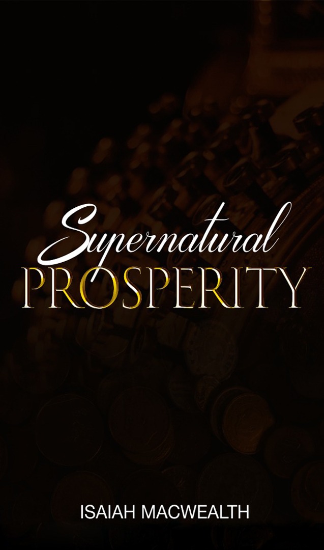 Supernatural Prosperity. Dr Isaiah Macwealth